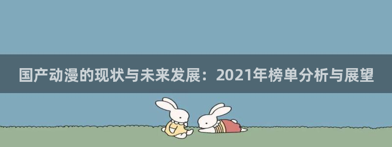 动漫之家里世界：国产动漫的现状与未来发展：2021年榜单分析与展望