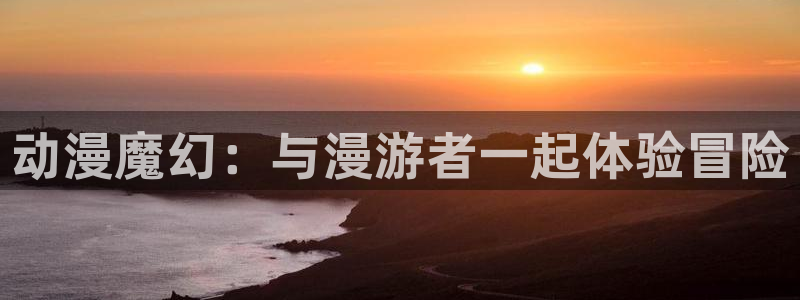 动漫之家漫画网官网：动漫魔幻：与漫游者一起体验冒险